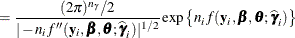 $\displaystyle = \frac{(2\pi )^{n_\gamma }/2 }{|-n_ i f(\mb {y}_ i,\bbeta ,\btheta ;\widehat{\bgamma }_ i)|^{1/2}} \exp \left\{ n_ i f(\mb {y}_ i,\bbeta ,\btheta ;\widehat{\bgamma }_ i) \right\}   $