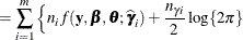 $\displaystyle = \sum _{i=1}^{m} \left\{  n_ i f(\mb {y},\bbeta ,\btheta ;\widehat{\bgamma }_ i) + \frac{n_{\gamma i}}{2}\log \{ 2\pi \}  \right.  $