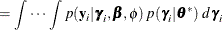 $\displaystyle = \int \, \cdots \, \int p(\mb {y}_ i | \bgamma _ i,\bbeta ,\phi ) \,  p(\bgamma _ i|\btheta ^*) \, \,  d\bgamma _ i  $