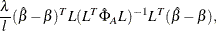 $\displaystyle  \frac{\lambda }{l} (\hat{\beta }-\beta )^ T L (L^ T \hat{\Phi }_ AL)^{-1} L^ T(\hat{\beta }-\beta ),\nonumber  $