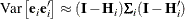 \[  \mr {Var}\left[ \mb {e}_ i\mb {e}_ i’ \right] \approx (\mb {I} - \mb {H}_ i)\bSigma _ i(\mb {I} - \mb {H}_ i’)  \]