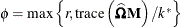 $\phi = \max \left\{ r,\mr {trace}\left( \widehat{\bOmega }\mb {M}\right) /k^*\right\} $