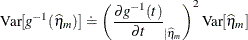 \[  \mr {Var}[g^{-1}(\widehat{\eta }_ m)] \doteq \left( \frac{\partial g^{-1}(t)}{\partial t}_{|\widehat{\eta }_ m}\right)^2 \mr {Var}[\widehat{\eta }_ m]  \]