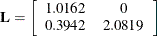 \[  \mb {L} = \left[ \begin{array}{cc} 1.0162 &  0 \\ 0.3942 &  2.0819 \end{array} \right]  \]