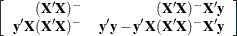 \[  \left[\begin{array}{rr} (\mb {X}’\mb {X})^- &  (\mb {X}’\mb {X})^-\mb {X}’\mb {y} \\ \mb {y}’\mb {X}(\mb {X}’\mb {X})^- &  \mb {y}’\mb {y} - \mb {y}’\mb {X}(\mb {X}’\mb {X})^-\mb {X}’\mb {y} \end{array}\right]  \]