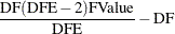 $\displaystyle  \frac{\mbox{DF}(\mbox{DFE}-2)\mbox{FValue}}{\mbox{DFE}} - \mbox{DF}  $