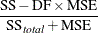 $\displaystyle  \frac{\mbox{SS} - \mbox{DF}\times \mbox{MSE}}{\mbox{SS}_{\mathit{total}} + \mbox{MSE}}  $