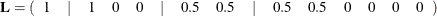 \[  \mb {L} = (\begin{array}{ccccccccccccccc} 1 &  | &  1 &  0 &  0 &  | &  0.5 &  0.5 &  | &  0.5 &  0.5 &  0 &  0 &  0 &  0 \end{array})  \]