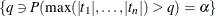 $\displaystyle  \{ q \ni P(\max (|t_1|,\ldots ,|t_ n|)>q)=\alpha \}   $