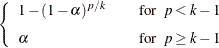 $\displaystyle  \left\{ \begin{array}{lcl} 1 - (1 - \alpha )^{p/k} & &  \mbox{for~ } p < k - 1 \\[0.10in] \alpha & &  \mbox{for~ } p \geq k - 1 \end{array} \right.  $