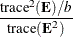 $\displaystyle  \frac{\hbox{trace}^2(\mb {E})/b}{ \hbox{trace}(\mb {E}^2) }  $