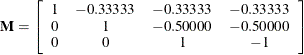 \[  \mb {M} = \left[ \begin{array}{rccc} 1 &  -0.33333 &  -0.33333 &  -0.33333 \\ 0 &  1 &  -0.50000 &  -0.50000 \\ 0 &  0 &  1 &  -1 \\ \end{array} \right]  \]