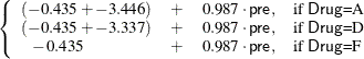 $\displaystyle  \left\{  \begin{array}{llll} (-0.435 + -3.446) &  + &  0.987\cdot \mbox{\Variable{pre}}, &  \mbox{if \Variable{Drug}=A} \\ (-0.435 + -3.337) &  + &  0.987\cdot \mbox{\Variable{pre}}, &  \mbox{if \Variable{Drug}=D} \\ ~ ~ -0.435 &  + &  0.987\cdot \mbox{\Variable{pre}}, &  \mbox{if \Variable{Drug}=F} \end{array} \right.  $