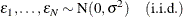 \[  \epsilon _1, \ldots , \epsilon _ N \sim \mr {N}(0,\sigma ^2) \quad \mr {(i.i.d.)}  \]