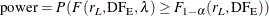 \[  \mr {power} = P\left(F(r_ L, \mr {DF}_\mr {E}, \lambda ) \ge F_{1-\alpha }(r_ L, \mr {DF}_\mr {E})\right)  \]