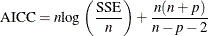 \[  \mbox{AICC}=n \mbox{log} \left( \frac{\mbox{SSE}}{n} \right) + \frac{n(n+p)}{n-p-2}  \]