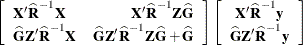 \[  \left[\begin{array}{lr} \bX ’\widehat{\bR }^{-1}\bX &  \bX ’\widehat{\bR }^{-1}\bZ \widehat{\bG }\\*\widehat{\bG } \bZ ’\widehat{\bR }^{-1}\bX &  \widehat{\bG } \bZ ’\widehat{\bR }^{-1}\bZ \widehat{\bG } + \widehat{\bG } \end{array}\right] \left[\begin{array}{c} \bX ’\widehat{\bR }^{-1}\mb {y} \\ \widehat{\bG } \bZ ’\widehat{\bR }^{-1}\mb {y} \end{array} \right]  \]