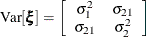 \[  \mr {Var}[\bxi ] = \left[ \begin{array}{cc} \sigma ^2_1 &  \sigma _{21} \\ \sigma _{21} &  \sigma ^2_2 \end{array} \right]  \]