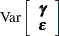 $\displaystyle \mbox{Var}\left[ \begin{array}{c} \bgamma \\ \bepsilon \end{array} \right]  $