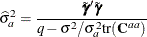 \[  \widehat{\sigma }^2_ a = \frac{\tilde{\bgamma }\tilde{\bgamma }}{q - \sigma ^2/\sigma ^2_ a\mbox{tr}(\bC ^{aa})}  \]