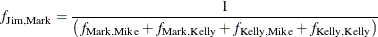 \[  f_{\mr {Jim,Mark}} = \frac{1}{\left( f_{\mr {Mark,Mike}} + f_{\mr {Mark, Kelly}} + f_{\mr {Kelly, Mike}} + f_{\mr {Kelly, Kelly}} \right)}  \]