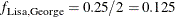 $f_{\mr {Lisa,George}} = 0.25/2 = 0.125$