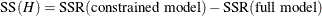 \[  \mr {SS}(H) = \mr {SSR}(\mbox{constrained model}) - \mr {SSR}(\mbox{full model})  \]