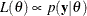 $L(\theta ) \propto p(\mb {y}|\theta ) $