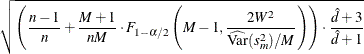 \[  \sqrt {\left( \frac{n-1}{n} + \frac{M+1}{nM} \cdot F_{1-\alpha /2} \left(M-1, \frac{2W^2}{\widehat{\mr {Var}}(s_ m^2)/M} \right) \right) \cdot \frac{\hat{d}+3}{\hat{d}+1}}  \]