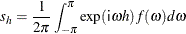 \[  s_{h} = \frac{1}{2\pi } \int _{-\pi }^{\pi } \exp (\mbox{\Variable{i}}\omega h) f(\omega ) d\omega  \]