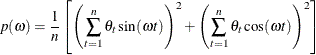 \[  p(\omega ) = \frac{1}{n} \left[ \left( \sum _{t=1}^{n} \theta _{t} \sin (\omega t) \right)^2 + \left( \sum _{t=1}^{n} \theta _{t} \cos (\omega t)\right)^2 \right]  \]