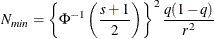 \[  N_{\mathit{min}} = \left\{  \Phi ^{-1} \left( \frac{s+1}{2} \right) \right\} ^2 \frac{q(1-q)}{r^2}  \]