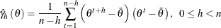 \[  \hat{\gamma }_ h \left( \theta \right) =\frac{1}{n-h}\sum _{t=1}^{n-h}\left(\theta ^{t+h}-\bar{\theta }\right) \left( \theta ^{t} -\bar{\theta }\right) ,\  \  0\leq h<n  \]