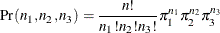 \[  \Pr (n_1, n_2,n_3) = \frac{n!}{n_1! n_2! n_3!} {\pi }^{n_1}_1 {\pi }^{n_2}_2 {\pi }^{n_3}_3  \]