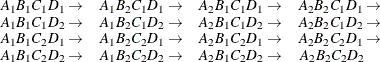 \[  \begin{array}{cccccc} A_1 B_1 C_1 D_1 \rightarrow &  A_1 B_2 C_1 D_1 \rightarrow &  A_2 B_1 C_1 D_1 \rightarrow &  A_2 B_2 C_1 D_1 \rightarrow & \\ A_1 B_1 C_1 D_2 \rightarrow &  A_1 B_2 C_1 D_2 \rightarrow &  A_2 B_1 C_1 D_2 \rightarrow &  A_2 B_2 C_1 D_2 \rightarrow & \\ A_1 B_1 C_2 D_1 \rightarrow &  A_1 B_2 C_2 D_1 \rightarrow &  A_2 B_1 C_2 D_1 \rightarrow &  A_2 B_2 C_2 D_1 \rightarrow & \\ A_1 B_1 C_2 D_2 \rightarrow &  A_1 B_2 C_2 D_2 \rightarrow &  A_2 B_1 C_2 D_2 \rightarrow &  A_2 B_2 C_2 D_2 \phantom{\rightarrow } \end{array}  \]