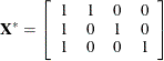 \[  \mb {X^*} = \left[ \begin{array}{cccc} 1 &  1 &  0 &  0 \\ 1 &  0 &  1 &  0 \\ 1 &  0 &  0 &  1 \\ \end{array} \right]  \]