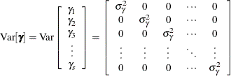 \[  \mr {Var}[\bgamma ] = \mr {Var} \left[ \begin{array}{c} \gamma _1\cr \gamma _2\cr \gamma _3\cr \vdots \cr \gamma _ s \end{array} \right] = \left[ \begin{array}{ccccc} \sigma ^2_\gamma &  0 &  0 &  \cdots &  0 \cr 0 &  \sigma ^2_\gamma &  0 &  \cdots &  0 \cr 0 &  0 &  \sigma ^2_\gamma &  \cdots &  0 \cr \vdots &  \vdots &  \vdots &  \ddots &  \vdots \cr 0 &  0 &  0 &  \cdots &  \sigma ^2_\gamma \end{array}\right]  \]