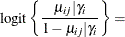 $\displaystyle \mr {logit}\left\{ \frac{\mu _{ij}|\gamma _ i}{1-\mu _{ij}|\gamma _ i}\right\}  = $