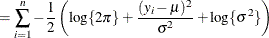 $\displaystyle = \sum _{i=1}^ n -\frac12\left( \log \{ 2\pi \}  + \frac{(y_ i-\mu )^2}{\sigma ^2} + \log \{ \sigma ^2\}  \right)  $