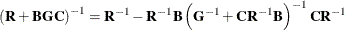 \[  \left(\bR +\mb {BGC}\right)^{-1} = \bR ^{-1} - \bR ^{-1}\bB \left(\bG ^{-1} + \mb {CR}^{-1}\bB \right)^{-1} \bC \bR ^{-1}  \]