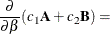 $\displaystyle \frac{\partial }{\partial \beta } (c_1\bA + c_2\bB ) = $