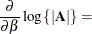 $\displaystyle \frac{\partial }{\partial \beta } \log \left\{ |\bA |\right\}  = $