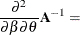 $\displaystyle \frac{\partial ^2}{\partial \beta \partial \theta } \bA ^{-1} = $