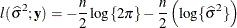 \[  l(\widehat{\sigma }^2;\mb {y}) = -\frac{n}{2}\log \{ 2\pi \}  - \frac{n}{2} \left(\log \{ \widehat{\sigma }^2\} \right)  \]