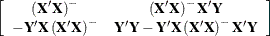 $\displaystyle  \left[\begin{array}{cc} \left(\bX ’\bX \right)^{-} &  \left(\bX ’\bX \right)^{-}\bX ’\bY \cr -\bY ’\bX \left(\bX ’\bX \right)^{-} &  \bY ’\bY - \bY ’\bX \left(\bX ’\bX \right)^{-}\bX ’\bY \end{array}\right]  $