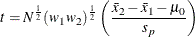 \[  t = N^\frac {1}{2} (w_1 w_2)^\frac {1}{2} \left( \frac{\bar{x}_2 - \bar{x}_1 - \mu _0}{s_ p} \right)  \]