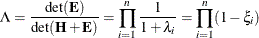 \[  \Lambda = \frac{\mr {det}(\bE )}{\mr {det}(\bH +\bE )} = \prod _{i=1}^ n \frac{1}{1+ \lambda _ i} = \prod _{i=1}^ n (1 - \xi _ i)  \]