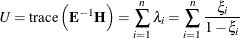 \[  U = \mr {trace} \left( \bE ^{-1} \bH \right) = \sum _{i=1}^ n \lambda _ i = \sum _{i=1}^ n \frac{\xi _ i}{1 - \xi _ i}  \]