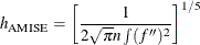 \[  h_\mr {AMISE} = \left[ \frac{1}{2\sqrt {\pi } n \int (f)^{2}} \right]^{1/5}  \]