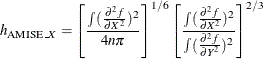 \[  h_{\mr {AMISE}\_ X} = \left[\frac{\int (\frac{\partial ^{2}f}{\partial X^{2}})^{2}}{4n\pi }\right]^{1/6} \left[\frac{\int (\frac{\partial ^{2}f}{\partial X^{2}})^{2}}{\int (\frac{\partial ^{2}f}{\partial Y^{2}})^{2}}\right]^{2/3}  \]